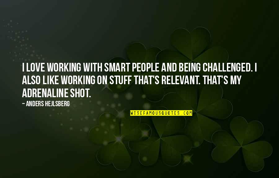 Being Shot Quotes By Anders Hejlsberg: I love working with smart people and being
