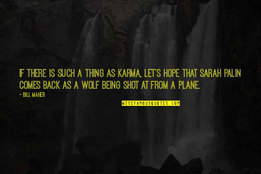 Being Shot Quotes By Bill Maher: If there is such a thing as karma,