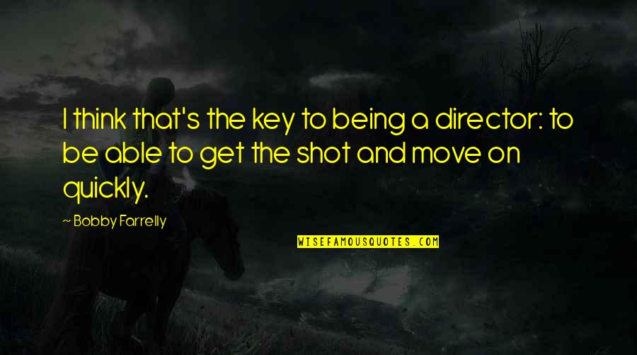 Being Shot Quotes By Bobby Farrelly: I think that's the key to being a
