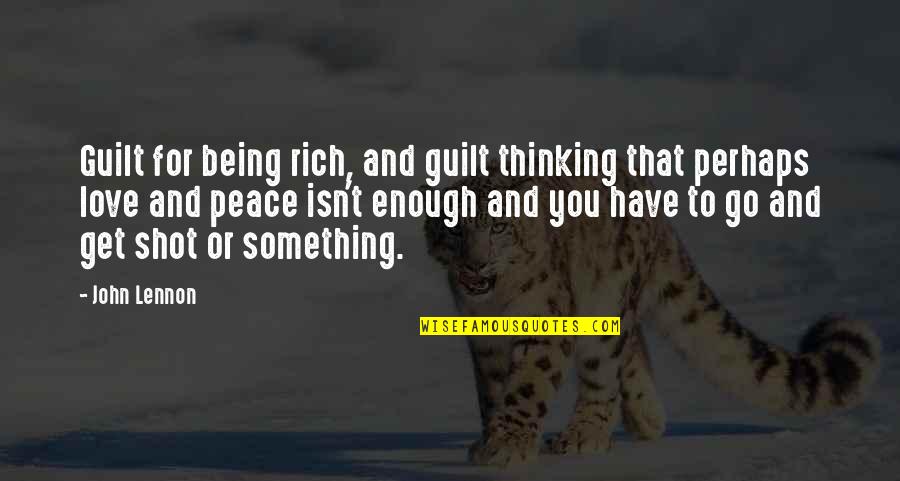 Being Shot Quotes By John Lennon: Guilt for being rich, and guilt thinking that