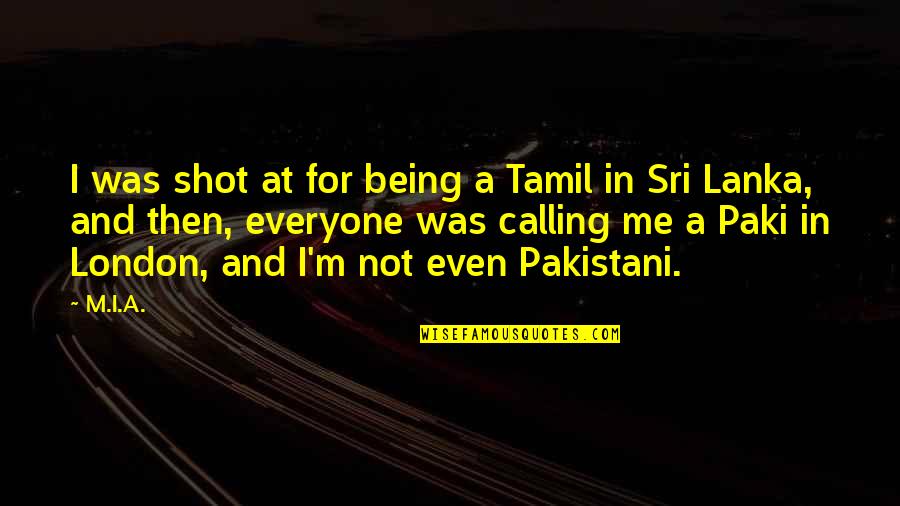 Being Shot Quotes By M.I.A.: I was shot at for being a Tamil