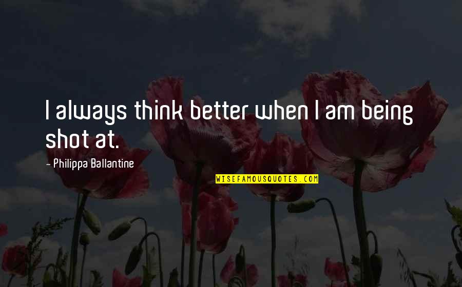 Being Shot Quotes By Philippa Ballantine: I always think better when I am being