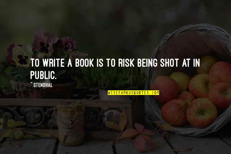 Being Shot Quotes By Stendhal: To write a book is to risk being