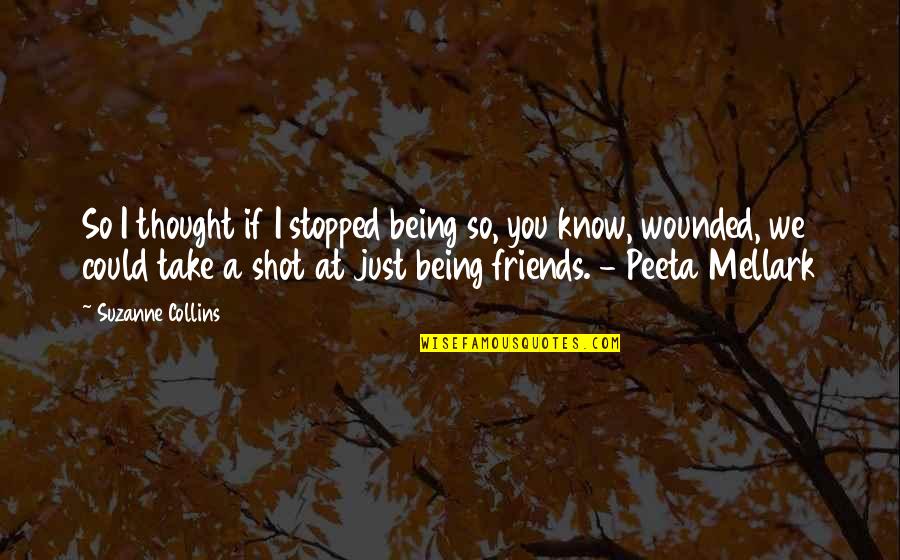 Being Shot Quotes By Suzanne Collins: So I thought if I stopped being so,