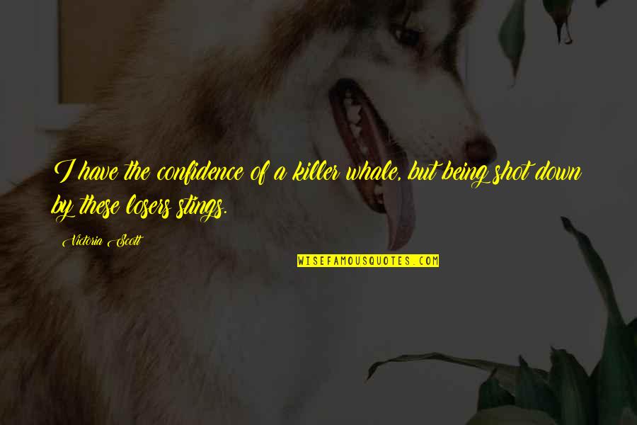 Being Shot Quotes By Victoria Scott: I have the confidence of a killer whale,