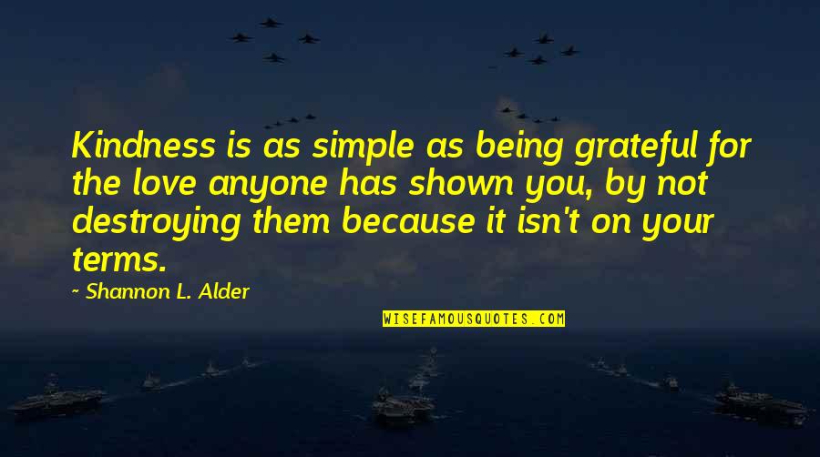 Being Shown Love Quotes By Shannon L. Alder: Kindness is as simple as being grateful for