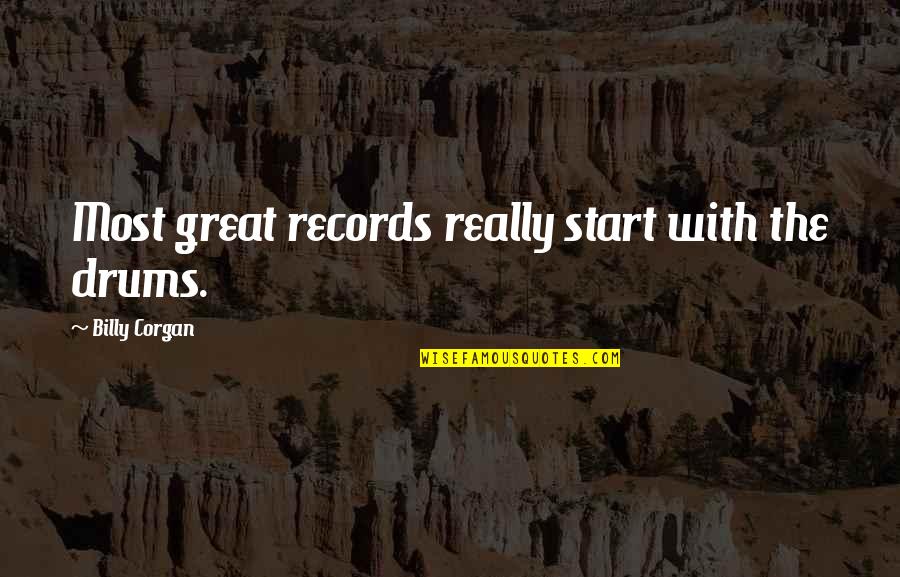 Being Shown Off Quotes By Billy Corgan: Most great records really start with the drums. Being Shown Off Quotes By Billy Corgan: Most great records really start with the drums.