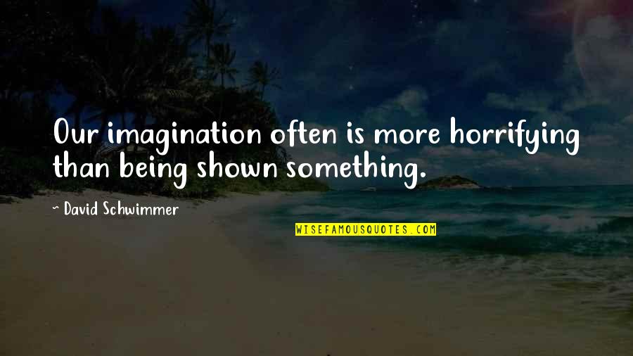 Being Shown Off Quotes By David Schwimmer: Our imagination often is more horrifying than being Being Shown Off Quotes By David Schwimmer: Our imagination often is more horrifying than being