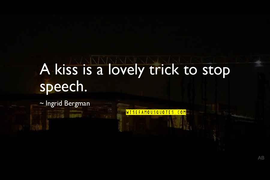 Being Shown Off Quotes By Ingrid Bergman: A kiss is a lovely trick to stop Being Shown Off Quotes By Ingrid Bergman: A kiss is a lovely trick to stop