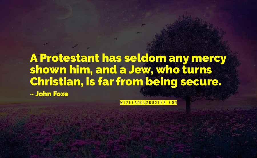 Being Shown Off Quotes By John Foxe: A Protestant has seldom any mercy shown him, Being Shown Off Quotes By John Foxe: A Protestant has seldom any mercy shown him,