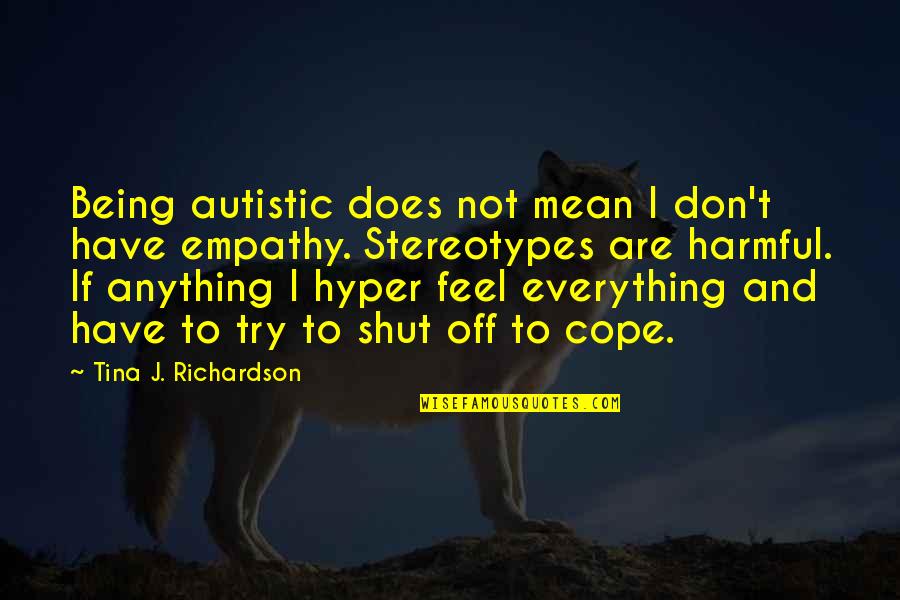 Being Shut Off Quotes By Tina J. Richardson: Being autistic does not mean I don't have