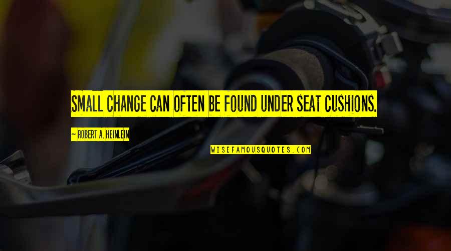 Being Shut Out Of Someone's Life Quotes By Robert A. Heinlein: Small change can often be found under seat Being Shut Out Of Someone's Life Quotes By Robert A. Heinlein: Small change can often be found under seat