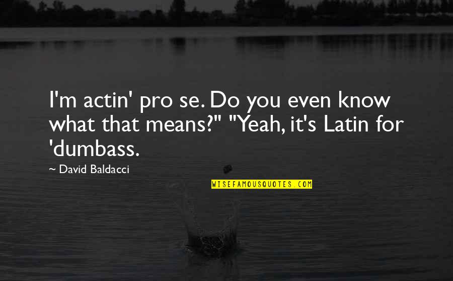 Being Shy And Outgoing Quotes By David Baldacci: I'm actin' pro se. Do you even know