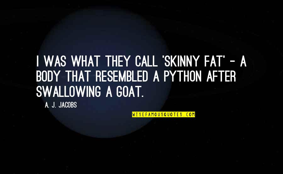 Being Shy Around Him Quotes By A. J. Jacobs: I was what they call 'skinny fat' -