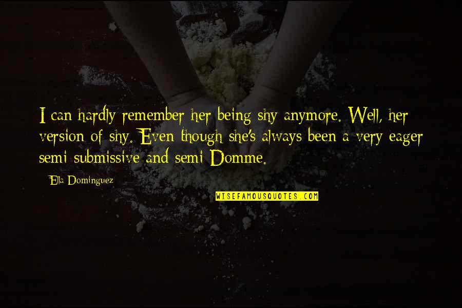 Being Shy Quotes By Ella Dominguez: I can hardly remember her being shy anymore.