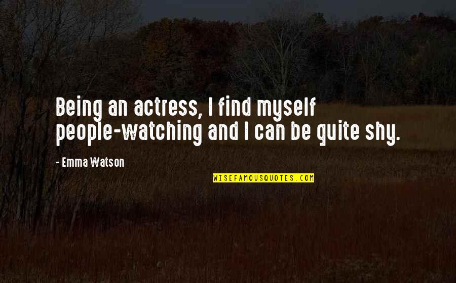 Being Shy Quotes By Emma Watson: Being an actress, I find myself people-watching and