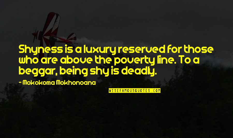 Being Shy Quotes By Mokokoma Mokhonoana: Shyness is a luxury reserved for those who