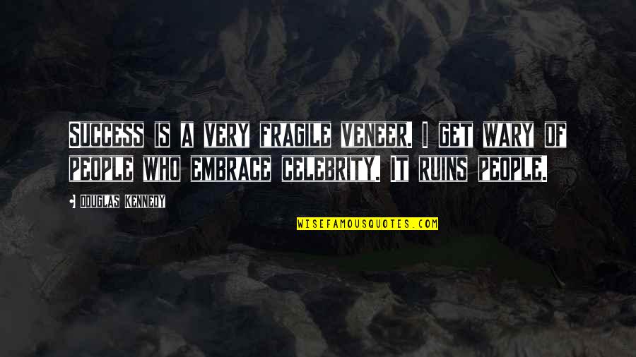 Being Shy With A Crush Quotes By Douglas Kennedy: Success is a very fragile veneer. I get