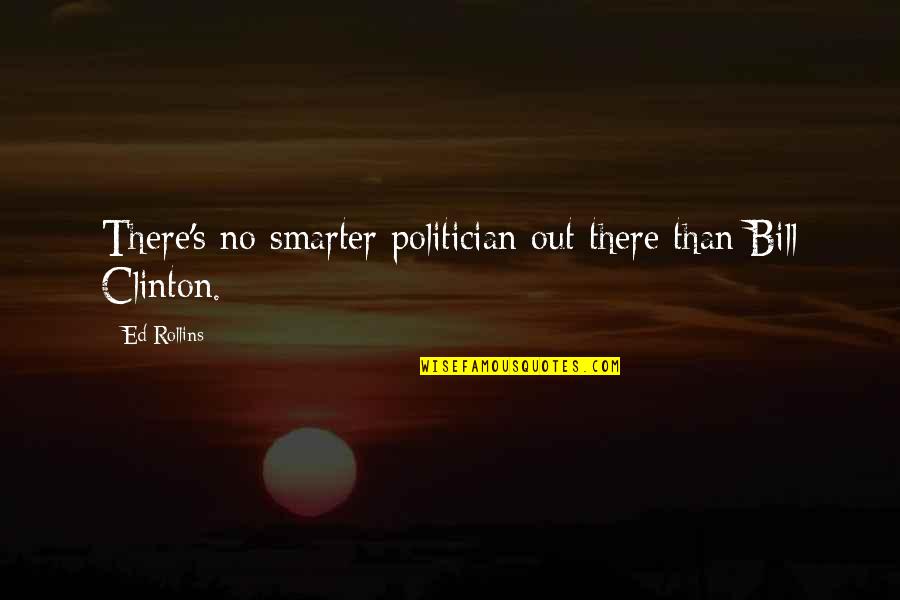 Being Shy With A Crush Quotes By Ed Rollins: There's no smarter politician out there than Bill
