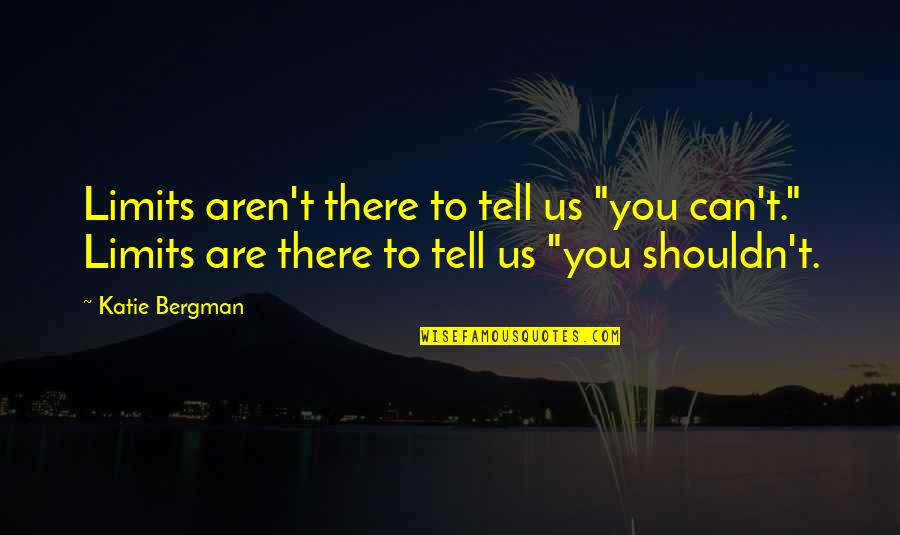 Being Shy With A Crush Quotes By Katie Bergman: Limits aren't there to tell us "you can't."