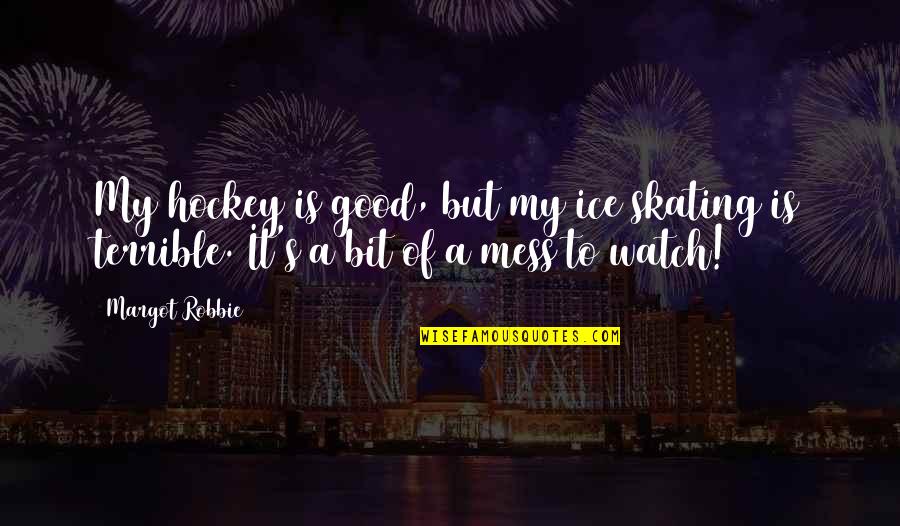 Being Siblings Quotes By Margot Robbie: My hockey is good, but my ice skating