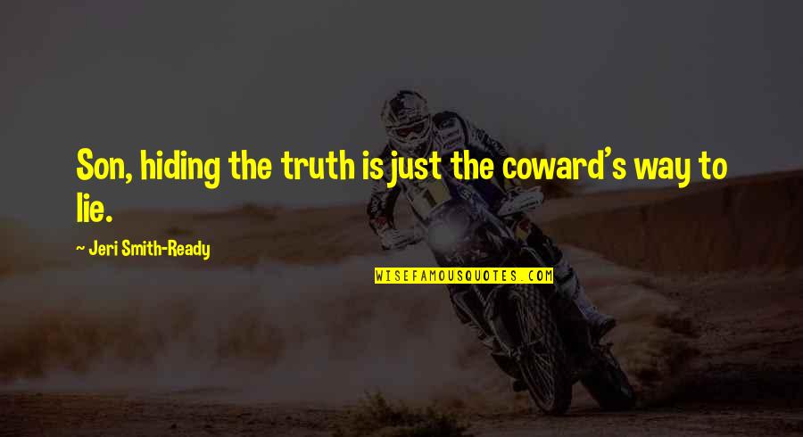 Being Sick And Tired Quotes By Jeri Smith-Ready: Son, hiding the truth is just the coward's