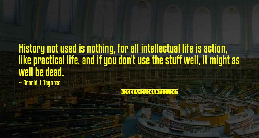 Being Sick But Strong Quotes By Arnold J. Toynbee: History not used is nothing, for all intellectual