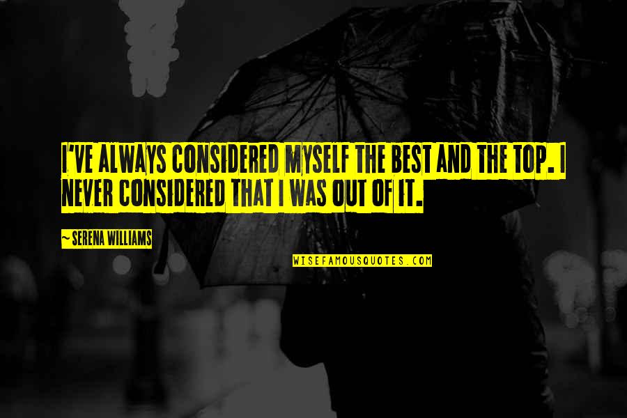 Being Sick In The Hospital Quotes By Serena Williams: I've always considered myself the best and the Being Sick In The Hospital Quotes By Serena Williams: I've always considered myself the best and the