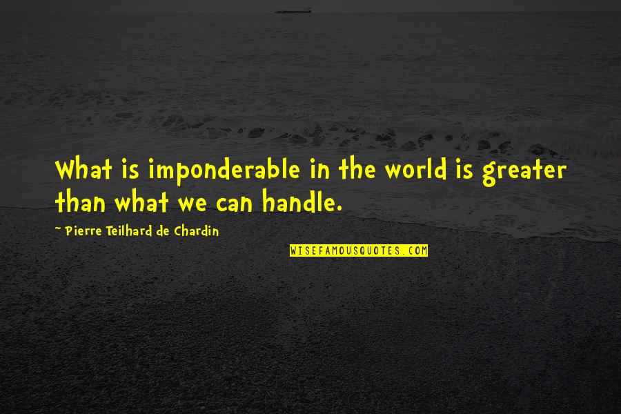 Being Sick Of Guys Quotes By Pierre Teilhard De Chardin: What is imponderable in the world is greater