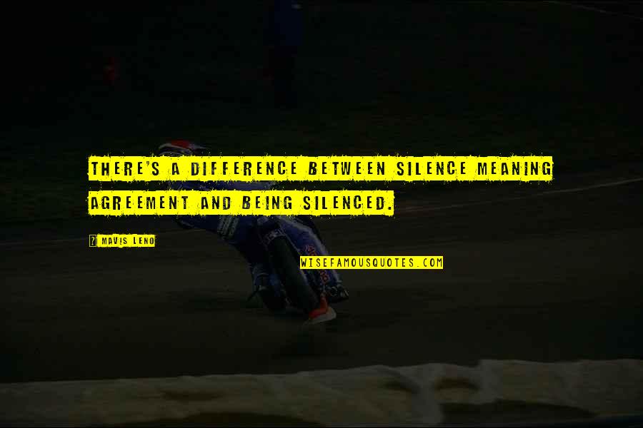 Being Silenced Quotes By Mavis Leno: There's a difference between silence meaning agreement and