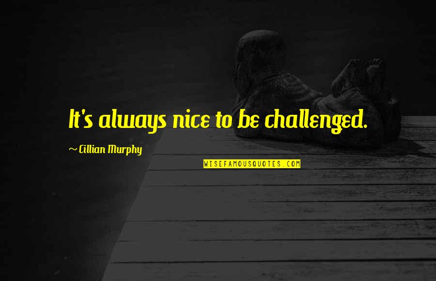 Being Silent In An Argument Quotes By Cillian Murphy: It's always nice to be challenged.