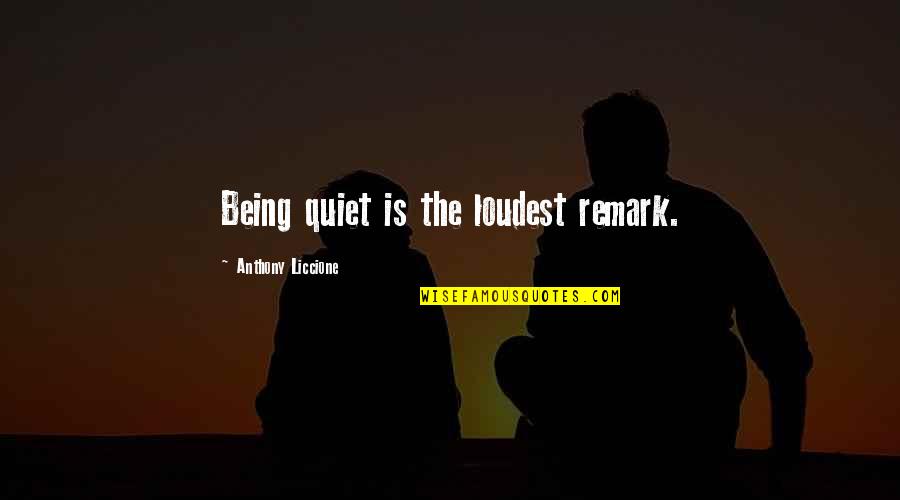 Being Silent Quotes By Anthony Liccione: Being quiet is the loudest remark. Being Silent Quotes By Anthony Liccione: Being quiet is the loudest remark.
