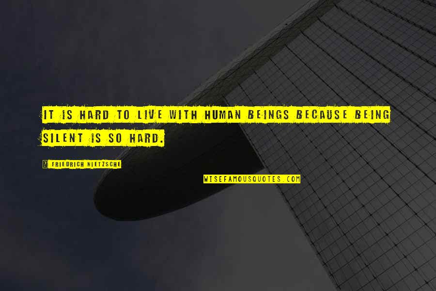 Being Silent Quotes By Friedrich Nietzsche: It is hard to live with human beings