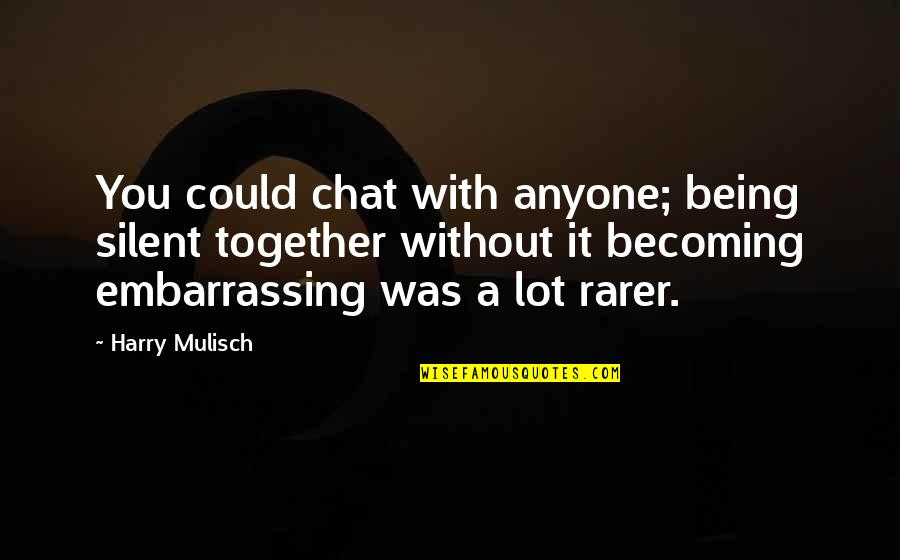 Being Silent Quotes By Harry Mulisch: You could chat with anyone; being silent together Being Silent Quotes By Harry Mulisch: You could chat with anyone; being silent together