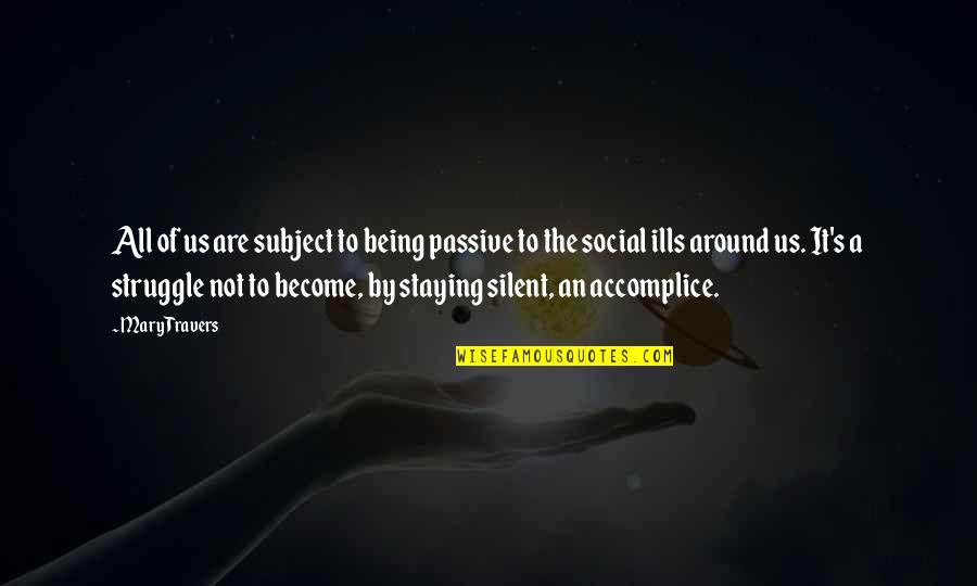 Being Silent Quotes By Mary Travers: All of us are subject to being passive Being Silent Quotes By Mary Travers: All of us are subject to being passive