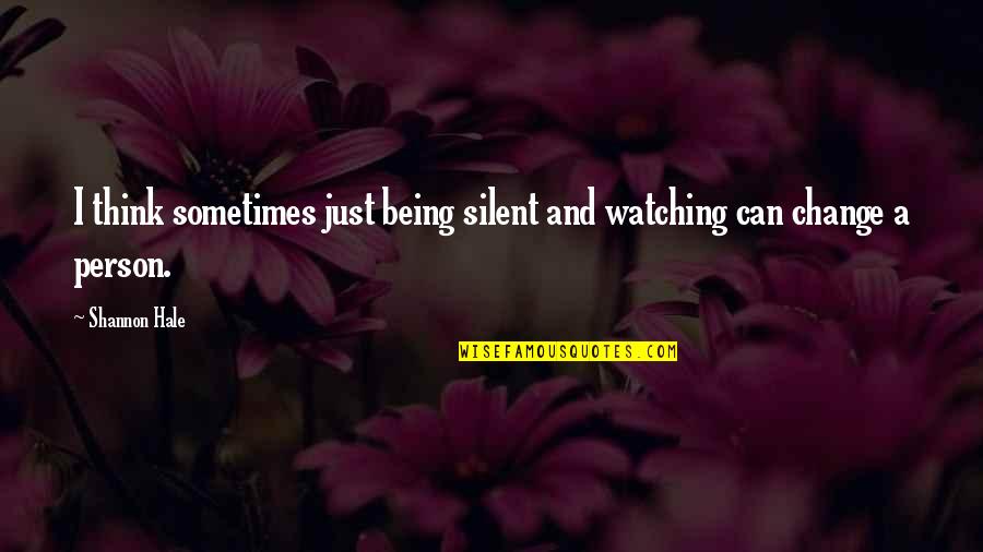 Being Silent Quotes By Shannon Hale: I think sometimes just being silent and watching