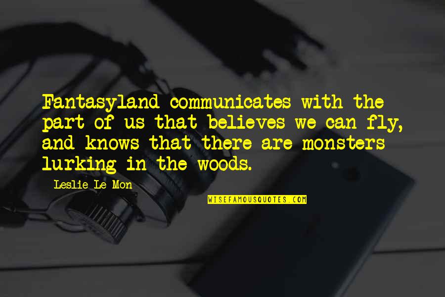 Being Silly And Cute Quotes By Leslie Le Mon: Fantasyland communicates with the part of us that