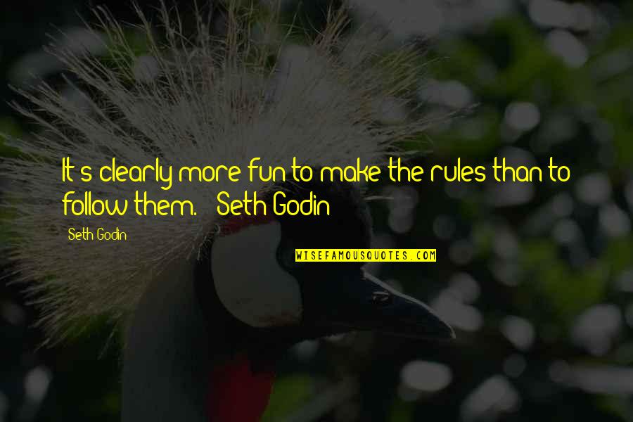 Being Silly And Cute Quotes By Seth Godin: It's clearly more fun to make the rules