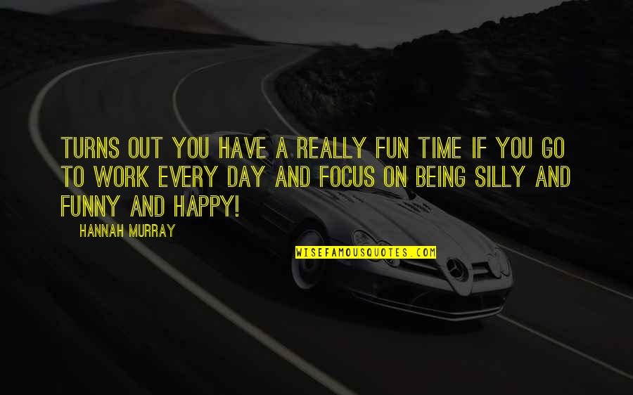 Being Silly And Happy Quotes By Hannah Murray: Turns out you have a really fun time