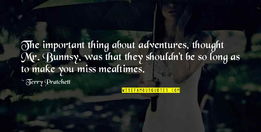 Being Silly And Happy Quotes By Terry Pratchett: The important thing about adventures, thought Mr. Bunnsy,