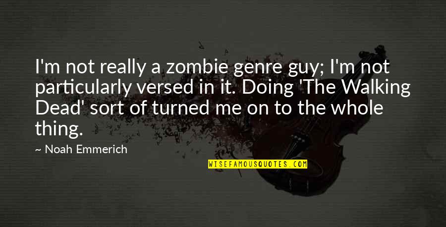Being Silly And Having Fun Quotes By Noah Emmerich: I'm not really a zombie genre guy; I'm