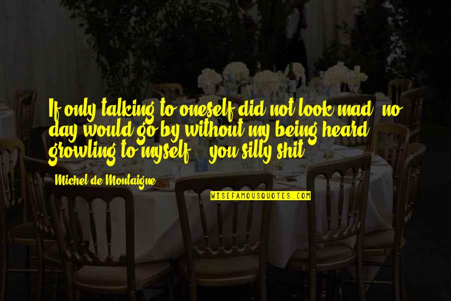 Being Silly With Each Other Quotes By Michel De Montaigne: If only talking to oneself did not look