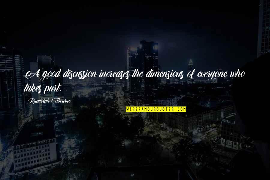 Being Silly With Your Best Friend Quotes By Randolph Bourne: A good discussion increases the dimensions of everyone