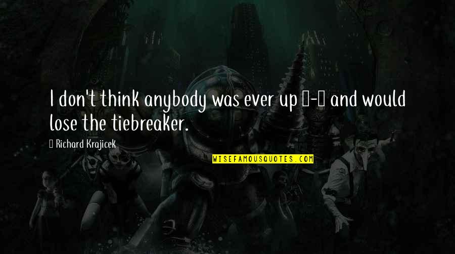 Being Silly With Your Boyfriend Quotes By Richard Krajicek: I don't think anybody was ever up 6-2 Being Silly With Your Boyfriend Quotes By Richard Krajicek: I don't think anybody was ever up 6-2