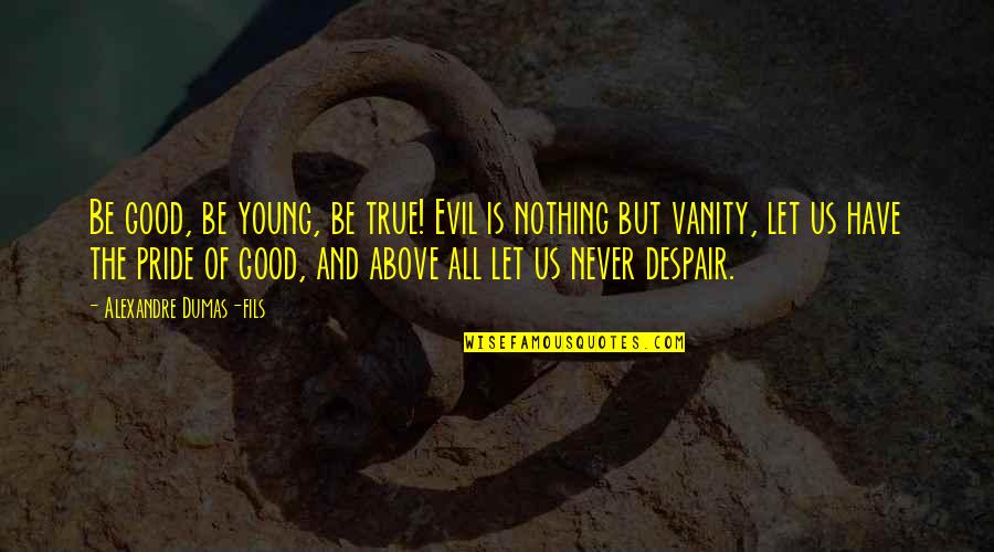 Being Silly With Your Love Quotes By Alexandre Dumas-fils: Be good, be young, be true! Evil is