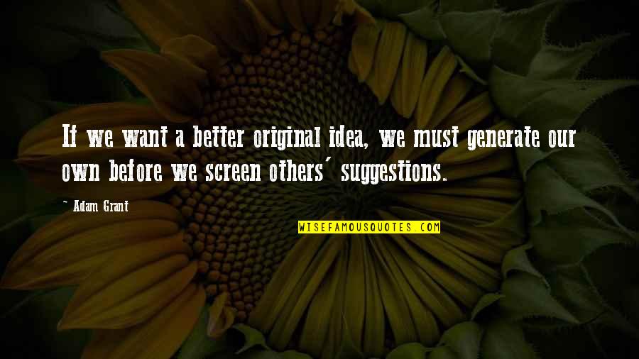 Being Silly With Your Sister Quotes By Adam Grant: If we want a better original idea, we Being Silly With Your Sister Quotes By Adam Grant: If we want a better original idea, we