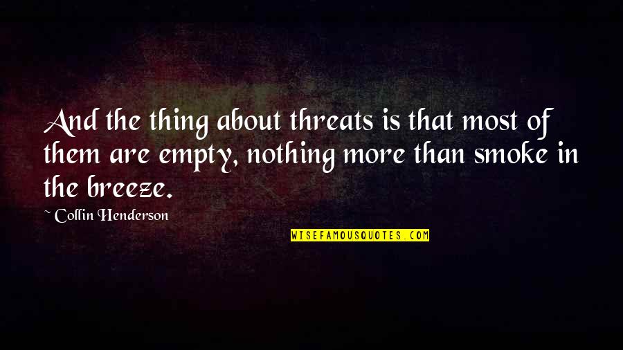 Being Silly With Your Sister Quotes By Collin Henderson: And the thing about threats is that most Being Silly With Your Sister Quotes By Collin Henderson: And the thing about threats is that most