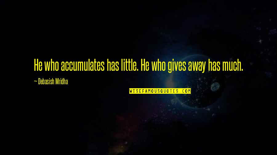 Being Similar To Someone Quotes By Debasish Mridha: He who accumulates has little. He who gives