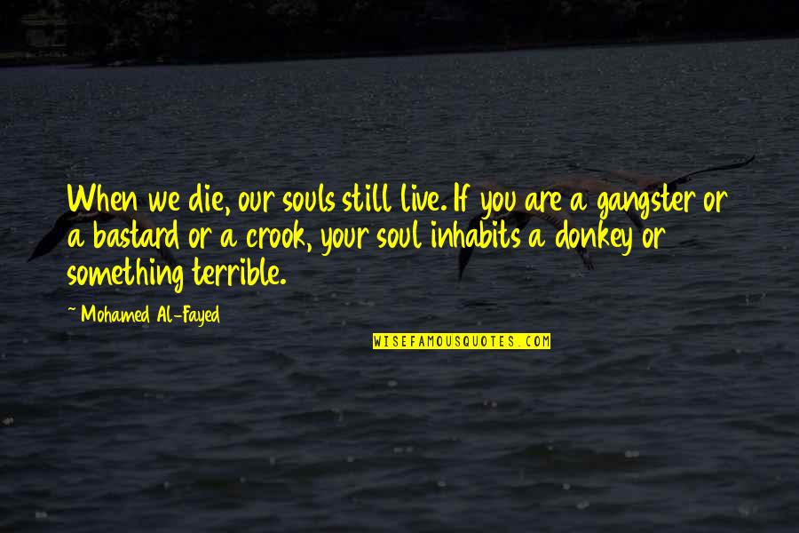 Being Similar To Someone Quotes By Mohamed Al-Fayed: When we die, our souls still live. If