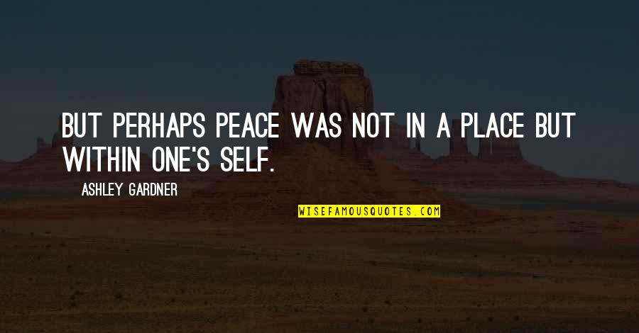 Being Simple And Pretty Quotes By Ashley Gardner: But perhaps peace was not in a place